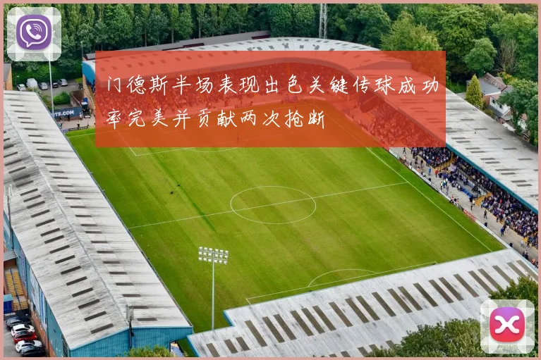 门德斯半场表现出色关键传球成功率完美并贡献两次抢断