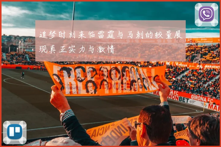 追梦时刻来临雷霆与马刺的较量展现真正实力与激情