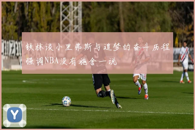 铁林谈小里弗斯与追梦的奋斗历程强调NBA没有施舍一说