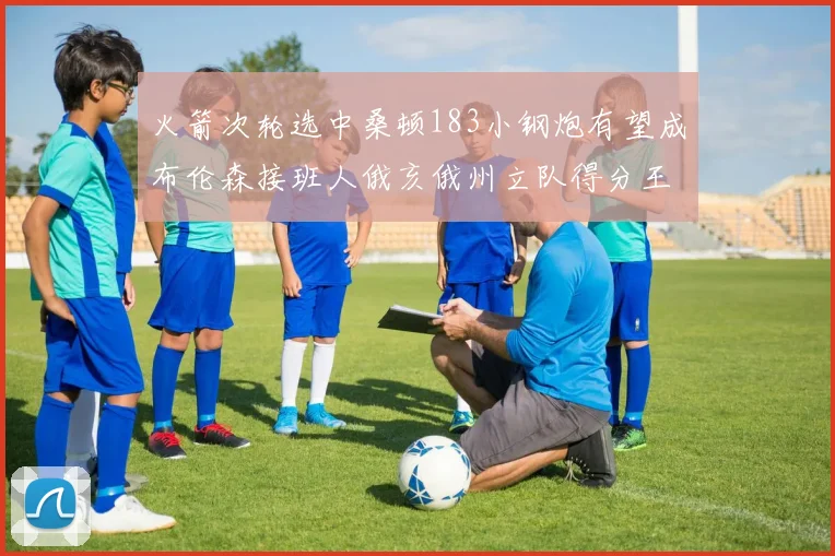 火箭次轮选中桑顿183小钢炮有望成布伦森接班人俄亥俄州立队得分王荣耀加身