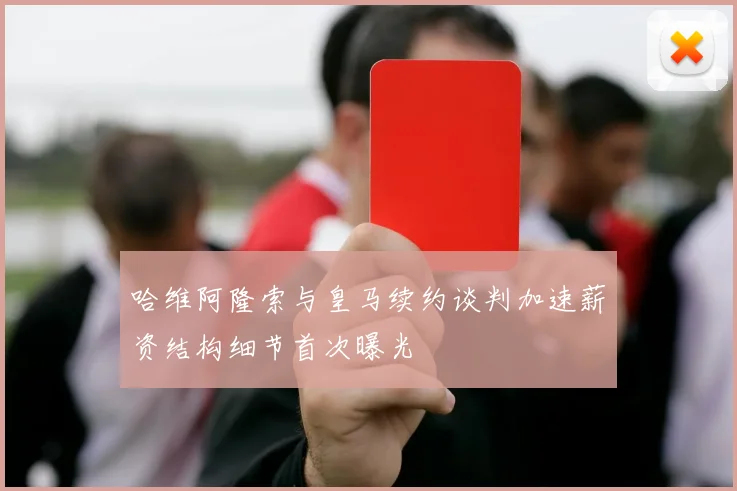 哈维阿隆索与皇马续约谈判加速薪资结构细节首次曝光