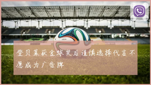 登贝莱获金球奖后谨慎选择代言不愿成为广告牌